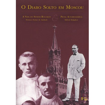 O DIABO SOLTO EM MOSCOU: A VIDA DO SENHOR BULGÁKOV & PROSA AUTOBIOGRÁFICA