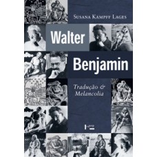 WALTER BENJAMIN: TRADUÇÃO E MELANCOLIA