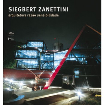 SIEGBERT ZANETTINI: ARQUITETURA, RAZÃO, SENSIBILIDADE