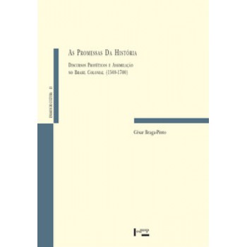 AS PROMESSAS DA HISTÓRIA: DISCURSOS PROFÉTICOS E ASSIMILAÇÃO NO BRASIL COLONIAL (1500-1700)