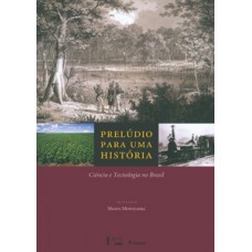 PRELÚDIO PARA UMA HISTÓRIA: CIÊNCIA E TECNOLOGIA NO BRASIL