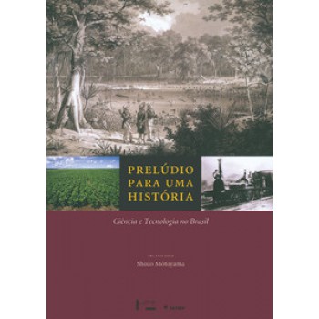 PRELÚDIO PARA UMA HISTÓRIA: CIÊNCIA E TECNOLOGIA NO BRASIL