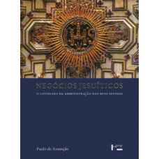 NEGÓCIOS JESUÍTICOS: O COTIDIANO DA ADMINISTRAÇÃO DOS BENS DIVINOS