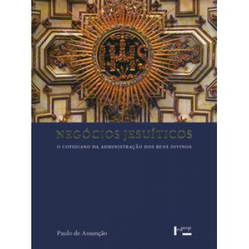 NEGÓCIOS JESUÍTICOS: O COTIDIANO DA ADMINISTRAÇÃO DOS BENS DIVINOS