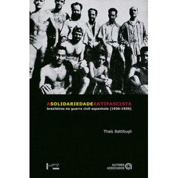 A SOLIDARIEDADE ANTIFASCISTA: BRASILEIROS NA GUERRA CIVIL ESPANHOLA: 1936-1939