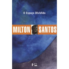 O ESPAÇO DIVIDIDO: OS DOIS CIRCUITOS DA ECONOMIA URBANA DOS PAÍSES SUBDESENVOLVIDOS