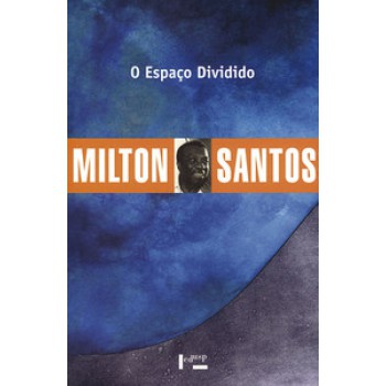 O ESPAÇO DIVIDIDO: OS DOIS CIRCUITOS DA ECONOMIA URBANA DOS PAÍSES SUBDESENVOLVIDOS