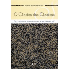 O CÂNTICO DOS CÂNTICOS: UM ENSAIO DE INTERPRETAÇÃO ATRAVÉS DE SUAS TRADUÇÕES