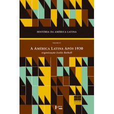 HISTÓRIA DA AMÉRICA LATINA VOL. VI: A AMÉRICA LATINA APÓS 1930. ECONOMIA E SOCIEDADE