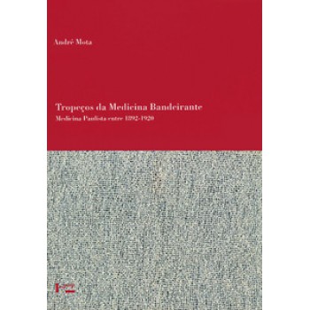 TROPEÇOS DA MEDICINA BANDEIRANTE: MEDICINA PAULISTA ENTRE 1892-1920