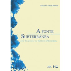 A FONTE SUBTERRÂNEA: JOSÉ DE ALENCAR E A RETÓRICA OITOCENTISTA