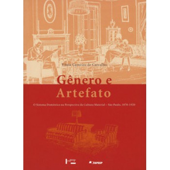 GÊNERO E ARTEFATO: O SISTEMA DOMÉSTICO NA PERSPECTIVA DA CULTURA MATERIAL – SÃO PAULO, 1870-1920