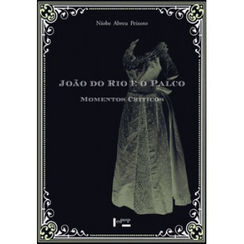 JOÃO DO RIO E O PALCO VOL. 2: MOMENTOS CRÍTICOS