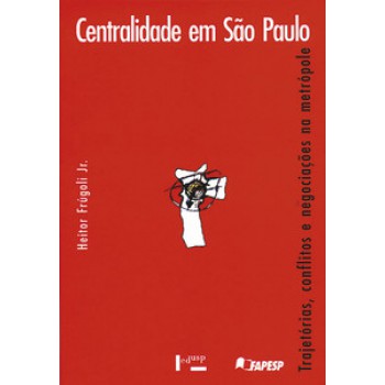 CENTRALIDADE EM SÃO PAULO: TRAJETÓRIAS, CONFLITOS E NEGOCIAÇÕES NA METRÓPOLE