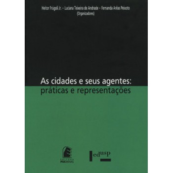 AS CIDADES E SEUS AGENTES: PRÁTICAS E REPRESENTAÇÕES