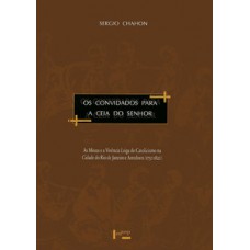 OS CONVIDADOS PARA A CEIA DO SENHOR: AS MISSAS E A VIVÊNCIA LEIGA DO CATOLICISMO NA CIDADE DO RIO DE JANEIRO E ARREDORES (1750-1820)