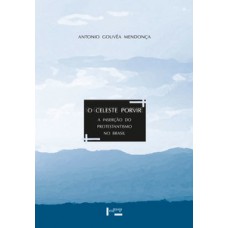 O CELESTE PORVIR: A INSERÇÃO DO PROTESTANTISMO NO BRASIL