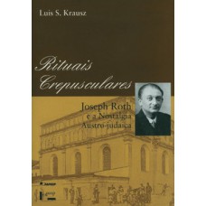 RITUAIS CREPUSCULARES: JOSEPH ROTH E A NOSTALGIA AUSTRO-JUDAICA