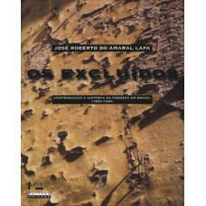 OS EXCLUÍDOS: CONTRIBUIÇÃO À HISTÓRIA DA POBREZA NO BRASIL (1850-1950)