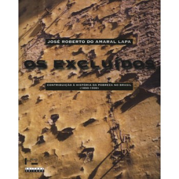 OS EXCLUÍDOS: CONTRIBUIÇÃO À HISTÓRIA DA POBREZA NO BRASIL (1850-1950)