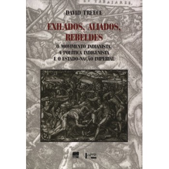 EXILADOS, ALIADOS, REBELDES: O MOVIMENTO INDIANISTA, A POLÍTICA INDIGENISTA E O ESTADO-NAÇÃO IMPERIAL