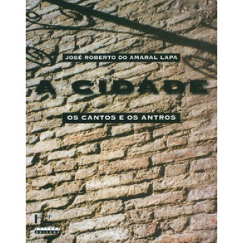 A CIDADE: OS CANTOS E ANTROS: CAMPINAS, 1850-1900