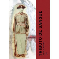 TRIBUTO DE SANGUE: EXÉRCITO, HONRA, RAÇA E NAÇÃO NO BRASIL, 1864-1945