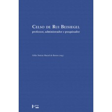 CELSO DE RUI BEISIEGEL: PROFESSOR, ADMINISTRADOR E PESQUISADOR