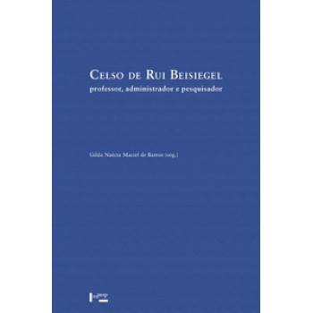 CELSO DE RUI BEISIEGEL: PROFESSOR, ADMINISTRADOR E PESQUISADOR