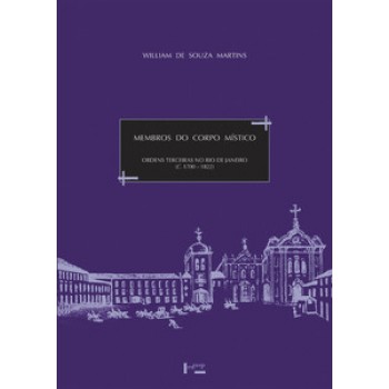 MEMBROS DO CORPO MÍSTICO: ORDENS TERCEIRAS NO RIO DE JANEIRO (C. 1700-1822)