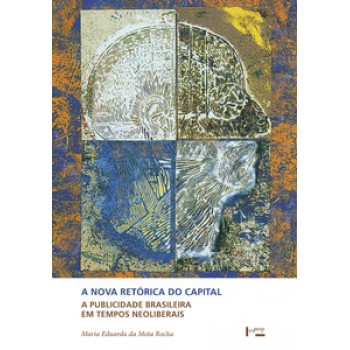 A NOVA RETÓRICA DO CAPITAL: A PUBLICIDADE BRASILEIRA EM TEMPOS NEOLIBERAIS