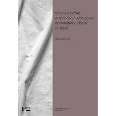 VIRTUDE E LIMITES: AUTONOMIA E ATRIBUIÇÕES DO MINISTÉRIO PÚBLICO NO BRASIL