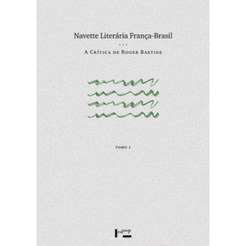 NAVETTE LITERÁRIA FRANÇA-BRASIL – TOMO I: A CRÍTICA DE ROGER BASTIDE