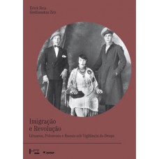 IMIGRAÇÃO E REVOLUÇÃO: LITUANOS, POLONESES E RUSSOS SOB VIGILÂNCIA DO DEOPS