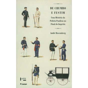 DE CHUMBO E FESTIM: UMA HISTÓRIA DA POLÍCIA PAULISTA NO FINAL DO IMPÉRIO