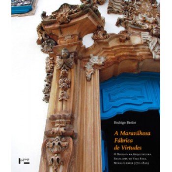 A MARAVILHOSA FÁBRICA DE VIRTUDES: O DECORO NA ARQUITETURA RELIGIOSA DE VILA RICA, MINAS GERAIS (1711-1822)