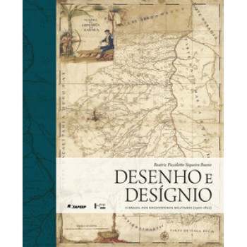 DESENHO E DESÍGNIO: O BRASIL DOS ENGENHEIROS MILITARES: 1500-1822