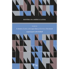 HISTÓRIA DA AMÉRICA LATINA VOL. VIII: A AMÉRICA LATINA APÓS 1930. IDEIAS, CULTURA E SOCIEDADE