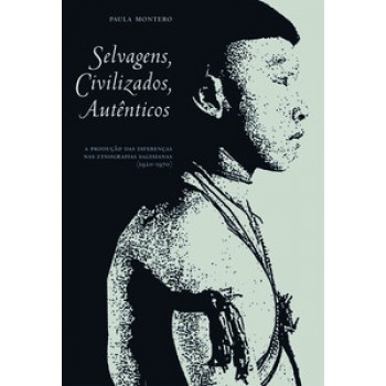 SELVAGENS, CIVILIZADOS, AUTÊNTICOS: A PRODUÇÃO DAS DIFERENÇAS NAS ETNOGRAFIAS SALESIANAS (1920-1970)