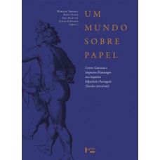 UM MUNDO SOBRE PAPEL: LIVROS, GRAVURAS E IMPRESSOS FLAMENGOS NOS IMPÉRIOS PORTUGUÊS E ESPANHOL