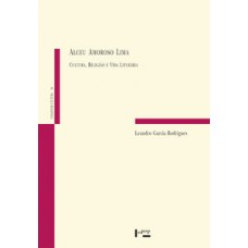 ALCEU AMOROSO LIMA: CULTURA, RELIGIÃO E VIDA LITERÁRIA