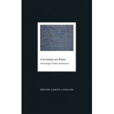 A SOCIEDADE SEM RELATO: ANTROPOLOGIA E ESTÉTICA DA IMINÊNCIA