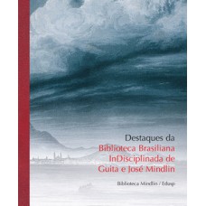 DESTAQUES DA BIBLIOTECA BRASILIANA INDISCIPLINADA DE GUITA E JOSÉ MINDLIN