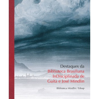 DESTAQUES DA BIBLIOTECA BRASILIANA INDISCIPLINADA DE GUITA E JOSÉ MINDLIN