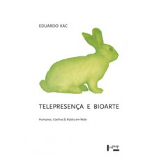 TELEPRESENÇA E BIOARTE: HUMANOS, COELHOS & ROBÔS EM REDE