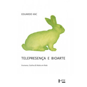 TELEPRESENÇA E BIOARTE: HUMANOS, COELHOS & ROBÔS EM REDE