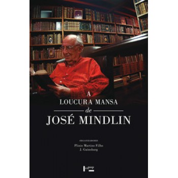 A LOUCURA MANSA DE JOSÉ MINDLIN