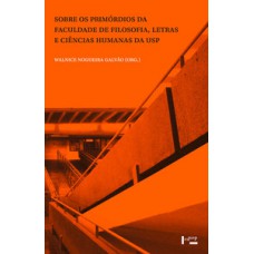 SOBRE OS PRIMÓRDIOS DA FACULDADE DE FILOSOFIA, LETRAS E CIÊNCIAS HUMANAS DA USP