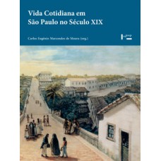 VIDA COTIDIANA EM SÃO PAULO NO SÉCULO XIX: MEMÓRIAS, DEPOIMENTOS, EVOCAÇÕES