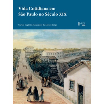 VIDA COTIDIANA EM SÃO PAULO NO SÉCULO XIX: MEMÓRIAS, DEPOIMENTOS, EVOCAÇÕES